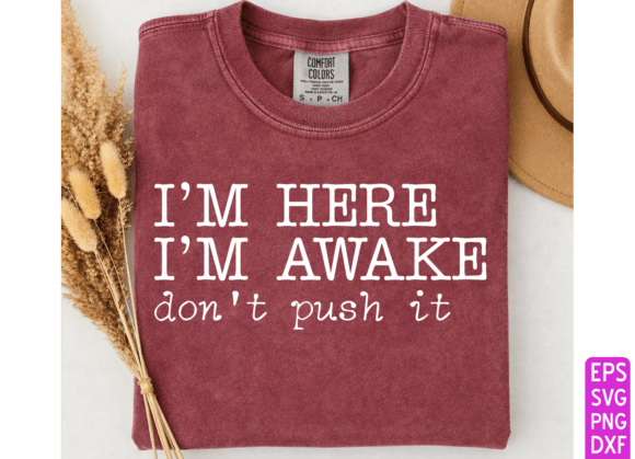 I’m Here I’m Awake Don’t Push It SVG PNG for T-Shirt Designs and Graphics